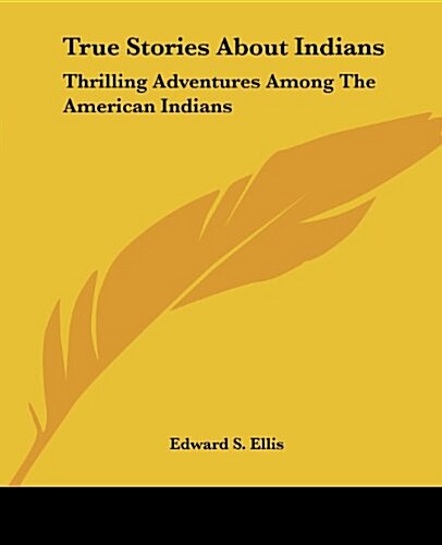 True Stories about Indians: Thrilling Adventures Among the American Indians (Paperback)