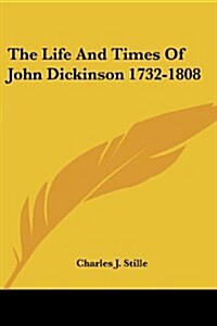 The Life and Times of John Dickinson 1732-1808 (Paperback)