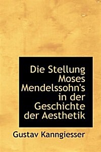 Die Stellung Moses Mendelssohns in Der Geschichte Der Aesthetik (Paperback)