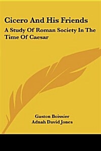 Cicero and His Friends: A Study of Roman Society in the Time of Caesar (Paperback)