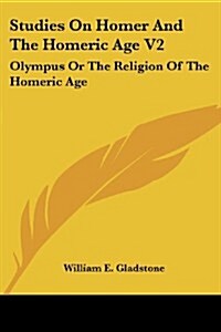Studies on Homer and the Homeric Age V2: Olympus or the Religion of the Homeric Age (Paperback)