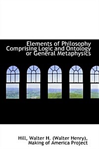 Elements of Philosophy Comprising Logic and Ontology or General Metaphysics (Hardcover)