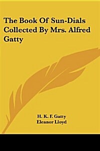 The Book of Sun-Dials Collected by Mrs. Alfred Gatty (Paperback)