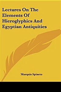 Lectures on the Elements of Hieroglyphics and Egyptian Antiquities (Paperback)