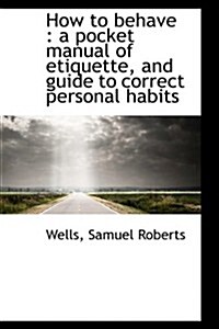 How to Behave: A Pocket Manual of Etiquette, and Guide to Correct Personal Habits (Hardcover)