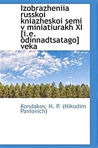 Izobrazheniia Russkoi Kniazheskoi Semi V Miniatiurakh XI [I.e. Odinnadtsatago] Veka (Hardcover)