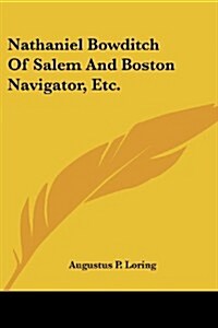 Nathaniel Bowditch of Salem and Boston Navigator, Etc. (Paperback)