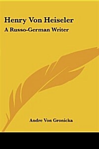 Henry Von Heiseler: A Russo-German Writer (Paperback)