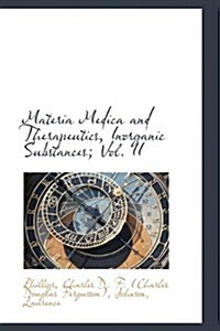 Materia Medica and Therapeutics, Inorganic Substances; Vol. II (Hardcover)