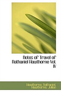 Notes of Travel of Nathaniel Hawthorne Vol. IV (Hardcover)
