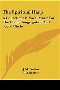 The Spiritual Harp: A Collection of Vocal Music for the Choir, Congregation and Social Circle (Paperback)