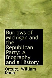 Burrows of Michigan and the Republican Party: A Biography and a History (Hardcover)