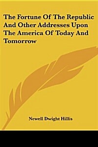 The Fortune of the Republic and Other Addresses Upon the America of Today and Tomorrow (Paperback)