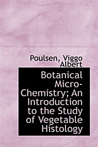 Botanical Micro Chemistry: An Introduction to the Study of Vegetable Histology (Paperback)