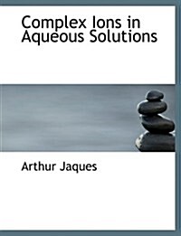Complex Ions in Aqueous Solutions (Hardcover, Large Print)