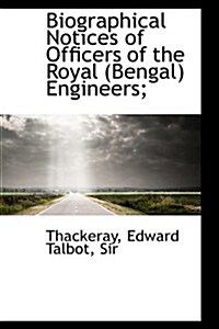 Biographical Notices of Officers of the Royal (Bengal) Engineers; (Paperback)