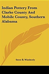 Indian Pottery from Clarke County and Mobile County, Southern Alabama (Paperback)