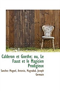 Calderon Et Goethe Ou Le Faust Et Le Magicien Prodigieux (Paperback)