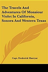 The Travels and Adventures of Monsieur Violet in California, Sonora and Western Texas (Paperback)