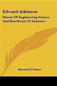 Edward Atkinson: Patron of Engineering Science and Benefactor of Industry (Paperback)