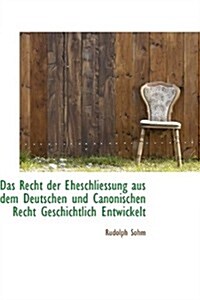 Das Recht Der Eheschliessung Aus Dem Deutschen Und Canonischen Recht Geschichtlich Entwickelt (Hardcover)