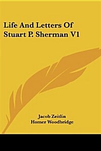 Life and Letters of Stuart P. Sherman V1 (Paperback)