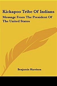 Kickapoo Tribe of Indians: Message from the President of the United States (Paperback)