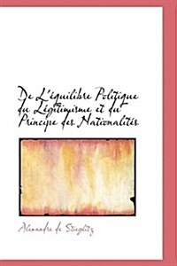 de L Quilibre Politique Du L Gitimisme Et Du Principe Des Nationalit?s (Hardcover)