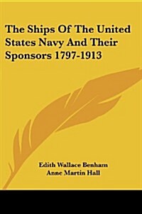 The Ships of the United States Navy and Their Sponsors 1797-1913 (Paperback)