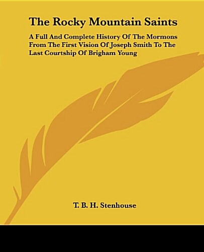 The Rocky Mountain Saints: A Full and Complete History of the Mormons from the First Vision of Joseph Smith to the Last Courtship of Brigham Youn (Paperback)
