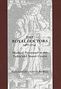 The Royal Doctors, 1485-1714:: Medical Personnel at the Tudor and Stuart Courts (Hardcover)