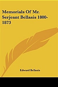 Memorials of Mr. Serjeant Bellasis 1800-1873 (Paperback)