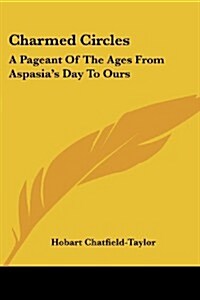 Charmed Circles: A Pageant of the Ages from Aspasias Day to Ours (Paperback)