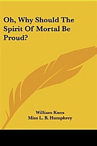 Oh, Why Should the Spirit of Mortal Be Proud? (Paperback)