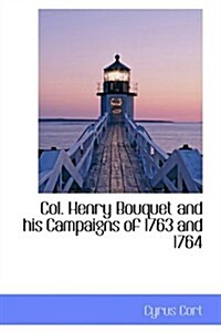 Col. Henry Bouquet and His Campaigns of 1763 and 1764 (Hardcover)