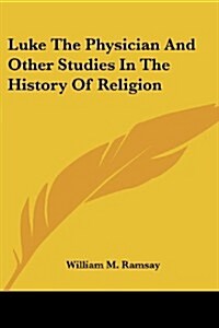 Luke the Physician and Other Studies in the History of Religion (Paperback)