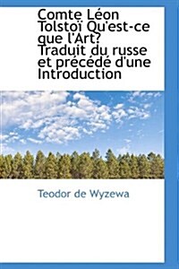 Comte Leon Tolstoi Quest-Ce Que LArt: Traduit Du Russe Et Precede DUne Introduction (Paperback)