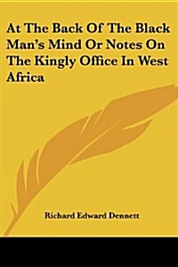 At the Back of the Black Mans Mind or Notes on the Kingly Office in West Africa (Paperback)
