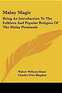 Malay Magic: Being an Introduction to the Folklore and Popular Religion of the Malay Peninsula (Paperback)