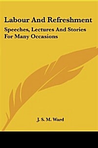 Labour and Refreshment: Speeches, Lectures and Stories for Many Occasions (Paperback)
