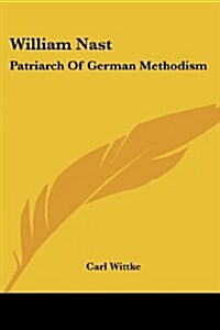 William Nast: Patriarch of German Methodism (Paperback)