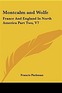 Montcalm and Wolfe: France and England in North America Part Two, V7 (Paperback)