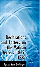 Declarations and Letters on the Vatican Decrees 1869-1887 (Hardcover)