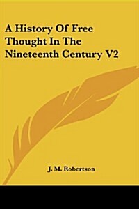 A History of Free Thought in the Nineteenth Century V2 (Paperback)