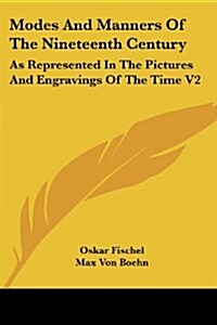 Modes and Manners of the Nineteenth Century: As Represented in the Pictures and Engravings of the Time V2 (Paperback)