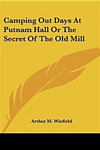 Camping Out Days at Putnam Hall or the Secret of the Old Mill (Paperback)