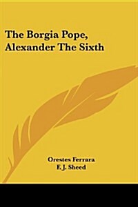 The Borgia Pope, Alexander the Sixth (Paperback)