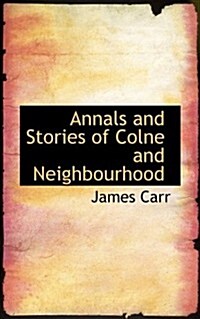 Annals and Stories of Colne and Neighbourhood (Hardcover)