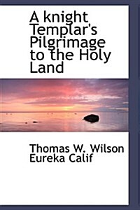 A Knight Templars Pilgrimage to the Holy Land (Hardcover)