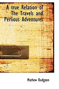 A True Relation of the Travels and Perlious Adventures (Paperback)